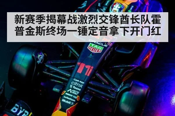 新赛季揭幕战激烈交锋酋长队霍普金斯终场一锤定音拿下开门红