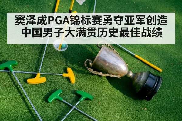 窦泽成PGA锦标赛勇夺亚军创造中国男子大满贯历史最佳战绩