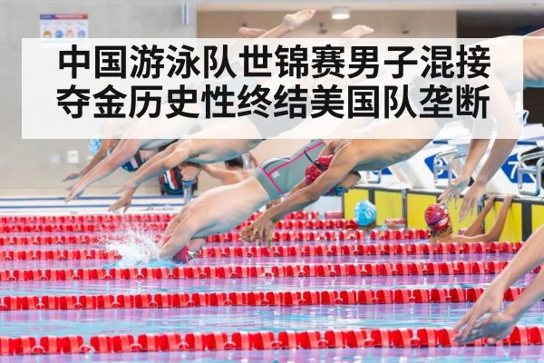 中国游泳队世锦赛男子混接夺金历史性终结美国队垄断